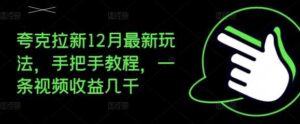 夸克拉新12月最新玩法，手把手教程，一条视频收益几千-红果网创