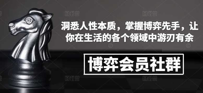 博弈会员社群，洞悉人性本质，掌握博弈先手，让你在生活的各个领域中游刃有余-红果网创