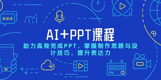 AI+PPT课程，助力高效完成PPT，掌握制作思路与设计技巧，提升表达力-红果网创