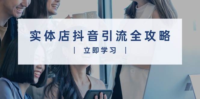 实体店抖音引流全攻略，从视频制作到直播变现，打造火爆生意-红果网创