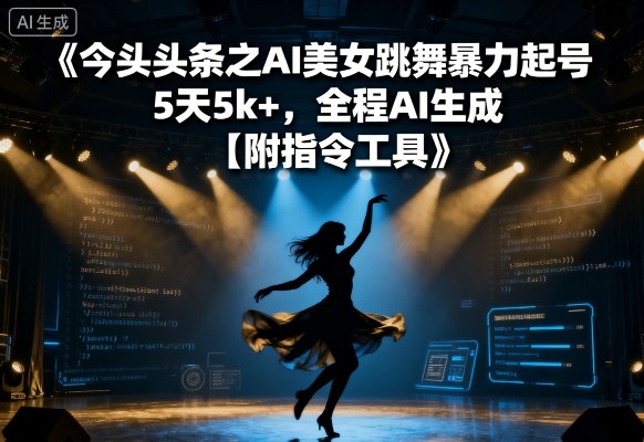 今日头条之AI美女跳舞暴力起号，5天1k+，全程AI生成【附指令工具】-红果网创