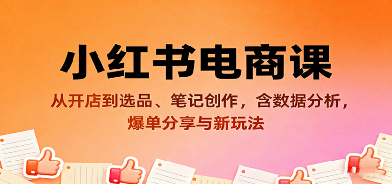 小红书电商课：从开店到选品、笔记创作，含数据分析，爆单分享与新玩法-红果网创