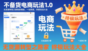 不备货电商玩法1.0，​无货源转型之路独家揭秘，一站到底，终极玩法大全-红果网创