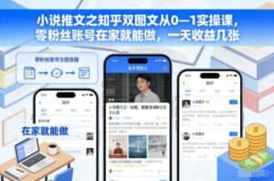 小说推文之知乎双图文从0—1实操课，零粉丝账号在家就能做，一天收益几张-红果网创
