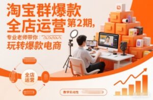 淘宝群爆款全店运营第2期，专业老师带你玩转爆款电商-红果网创
