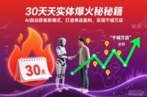 30天实体爆火秘籍，AI自动获客新模式，打造单店盈利，实现千城万店-红果网创