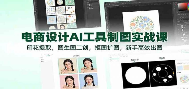 电商设计AI工具制图实战课：印花提取，图生图二创，抠图扩图，新手高效出图-红果网创
