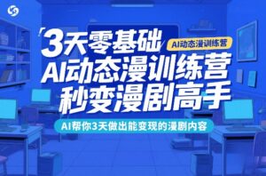 3天零基础AI动态漫训练营,秒变漫剧高手,AI帮你3天做出能变现的漫剧内容-红果网创