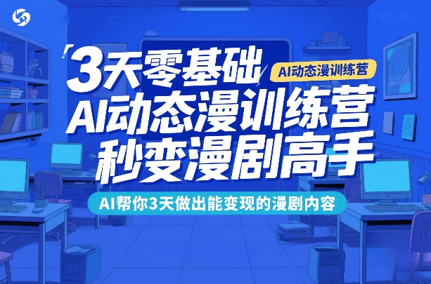 3天零基础AI动态漫训练营,秒变漫剧高手,AI帮你3天做出能变现的漫剧内容 -1 3天零基础AI动态漫训练营,秒变漫剧高手,AI帮你3天做出能变现的漫剧内容 -1