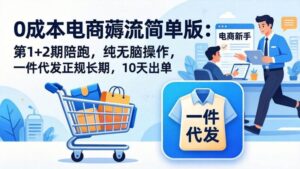 0成本电商薅流简单版：第1+2期陪跑，纯无脑操作，一件代发正规长期，10天出单-红果网创