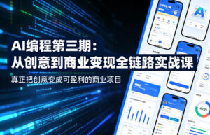 AI编程第三期,从创意到商业变现的全链路实战课,真正把创意变成可盈利的商业项目(更新05月29日)-红果网创