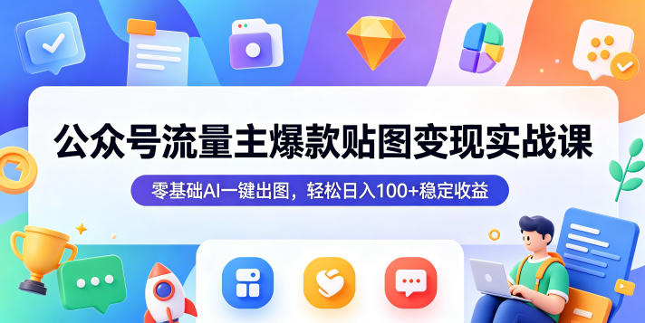 公众号流量主爆款贴图变现实战课,零基础AI一键出图,轻松日入100+稳定收益 -1 公众号流量主爆款贴图变现实战课,零基础AI一键出图,轻松日入100+稳定收益 -1