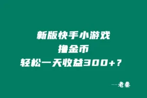 新版无门槛快手小游戏撸金币,轻松一天收益300+?-红果网创