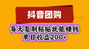 抖音团购，每天复制粘贴就能赚钱，单日收益200+-红果网创