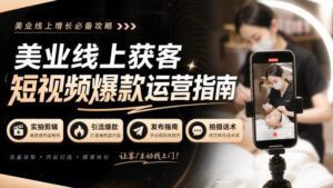 美业线上获客短视频爆款运营指南-无水印，实拍剪辑、引流爆款、发布指南、拍摄话术！-红果网创