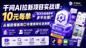 千问AI拉新项目实战课-更新0929：10元每单+快手抖音视频号多平台推广，从爆款模板到口令搜索转化全拆解-红果网创