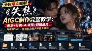 全网爆火短剧《失焦》AIGC制作完整教学：剧本+分镜+AI画面+剪辑成片，附编剧Skill、提示词及资产库指令资料-红果网创
