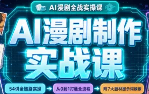 AI漫剧制作实战课(剧本+分镜+生图+剪辑-红果网创