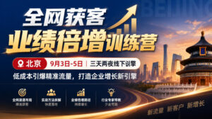 全网获客业绩倍增训练营北京9月3-5日三天两夜线下课，低成本引爆精准流量，打造企业增长新引擎-红果网创