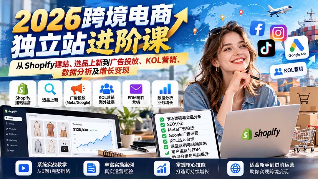 2026跨境电商独立站进阶课：从Shopify建站、选品上新到广告投放、KOL营销、数据分析及增长变现 - 红果网创-红果网创
