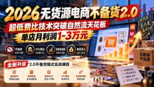 2026无货源电商不备货2.0【更新1010】：超低费比技术突破自然流天花板，单店月利润1-3万元-红果网创