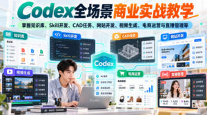 Codex全场景商业实战教学，掌握知识库、Skill开发、CAD任务、网站开发、视频生成、电商运营与直播管理等(更新1010-红果网创