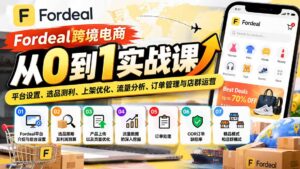 Fordeal跨境电商从0到1实战课：平台设置、选品测利、上架优化、流量分析、订单管理与店群运营-红果网创