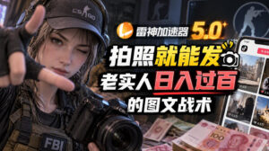 雷神加速器5.0:拍照就能发,老实人日入过百的图文口子-红果网创